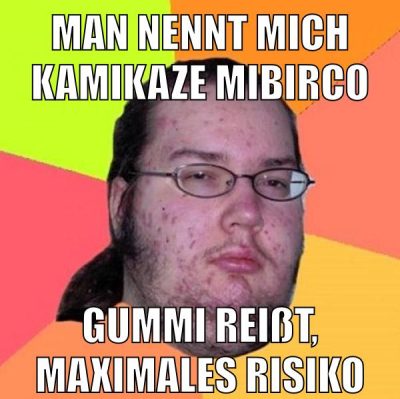 man nennt mich kamikaze mibirco gummi reißt, maximales risiko