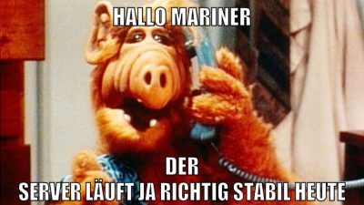 HALLO MARINER DER SERVER LÄUFT JA RICHTIG STABIL HEUTE