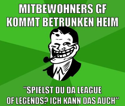 mitbewohners gf kommt betrunken heim "spielst du da league of legends? ich kann das auch"
