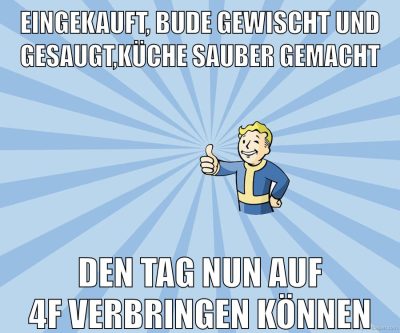 eingekauft, bude gewischt und gesaugt,küche sauber gemacht den tag nun auf 4f verbringen können