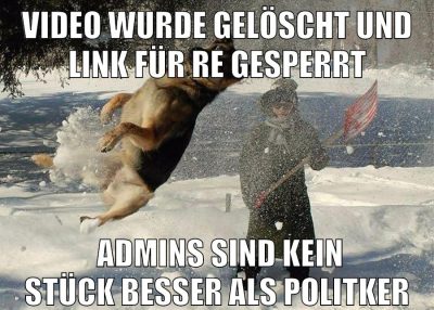 VIdeo wurde gelöscht und Link für re gesperrt Admins sind kein stück besser als Politker