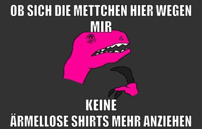 ob sich die mettchen hier wegen mir keine ärmellose shirts mehr anziehen