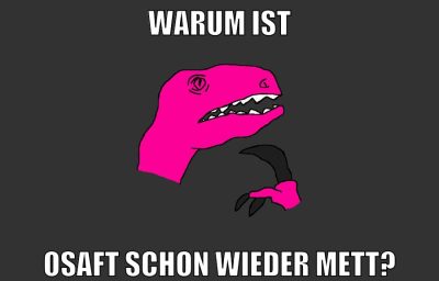 warum ist osaft schon wieder mett?