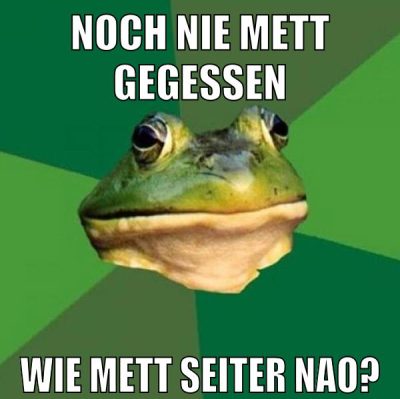 noch nie mett gegessen wie mett seiter nao?