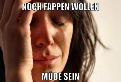 NOCH FAPPEN WOLLEN MÜDE SEIN