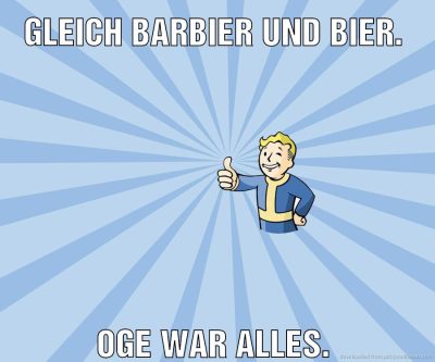 Gleich Barbier und Bier. Oge war alles.