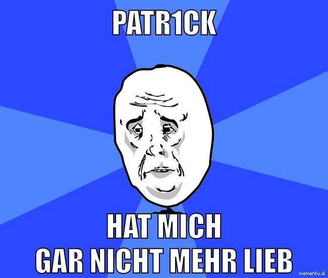 patr1ck hat mich gar nicht mehr lieb