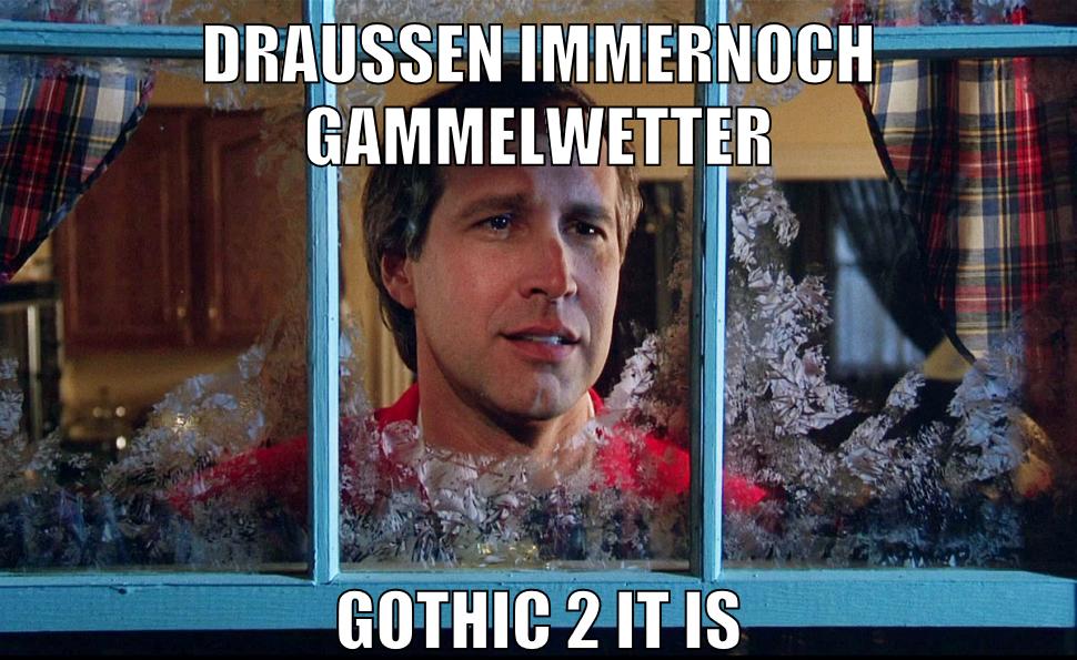 draussen immernoch gammelwetter gothic 2 it is