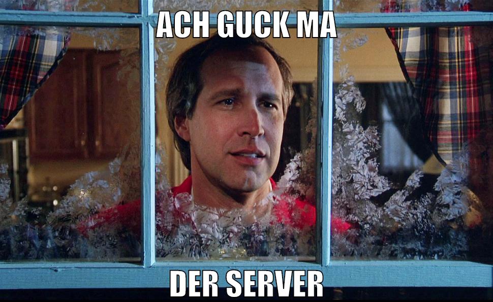 ACH GUCK MA DER SERVER