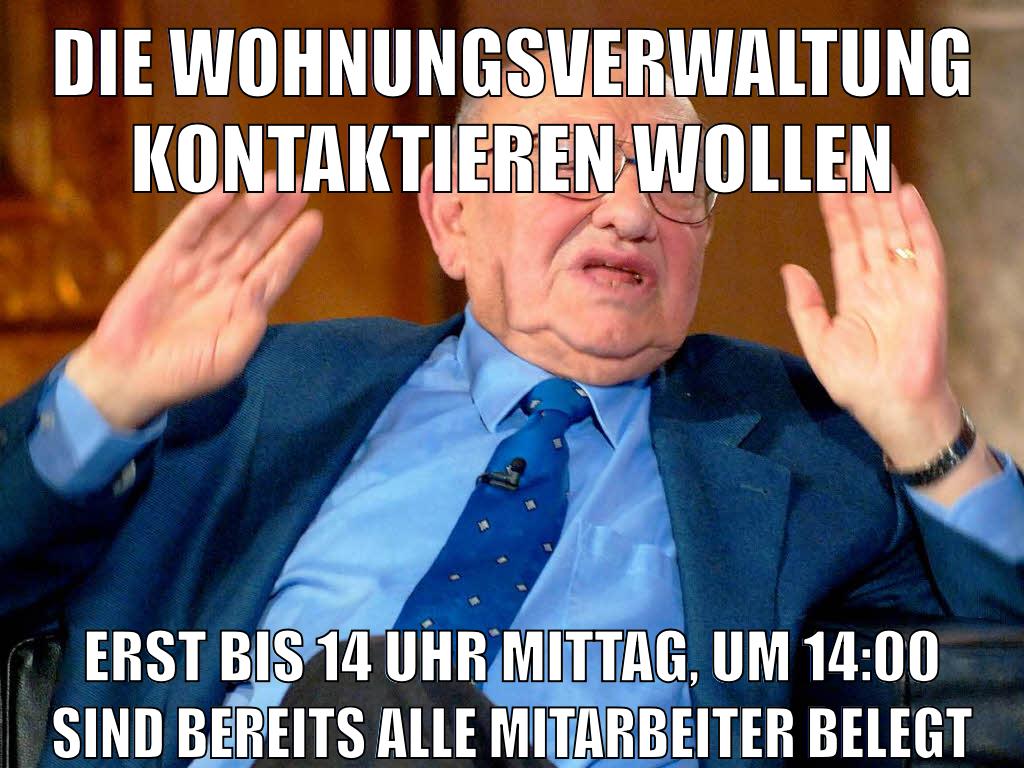 DIE WOHNUNGSVERWALTUNG KONTAKTIEREN WOLLEN ERST BIS 14 UHR MITTAG, UM 14:00 SIND BEREITS ALLE MITARBEITER BELEGT