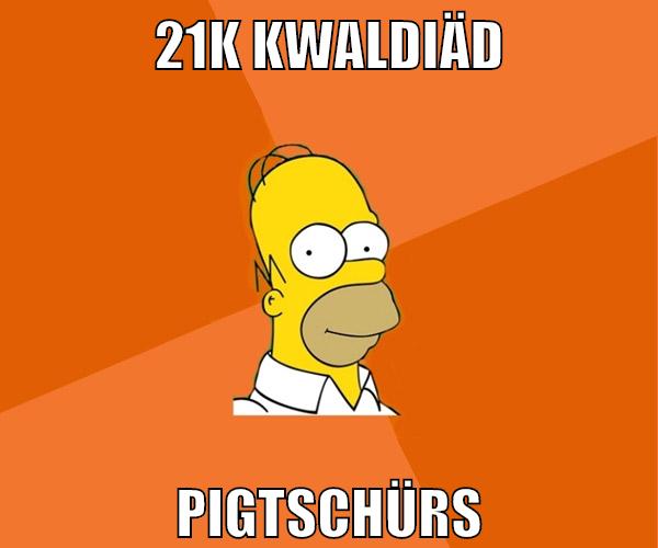 21k kwaldiäd pigtschürs