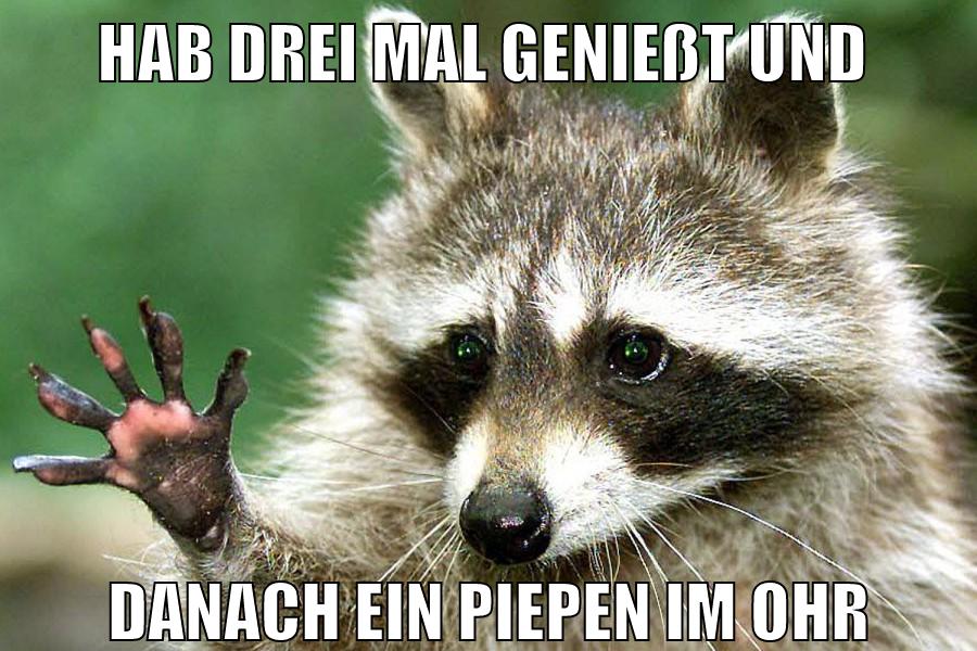 hab drei mal genießt und danach ein piepen im ohr