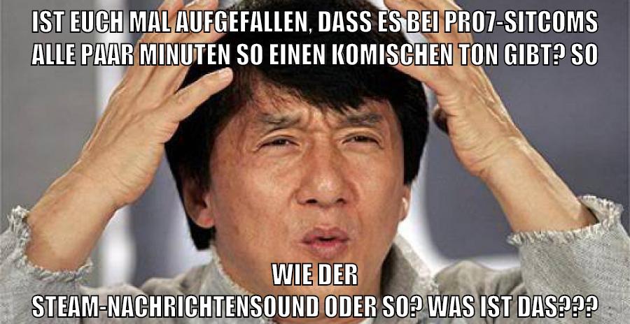 IST EUCH MAL AUFGEFALLEN, DASS ES BEI PRO7-SITCOMS ALLE PAAR MINUTEN SO EINEN KOMISCHEN TON GIBT? SO WIE DER STEAM-NACHRICHTENSOUND ODER SO? WAS IST DAS???