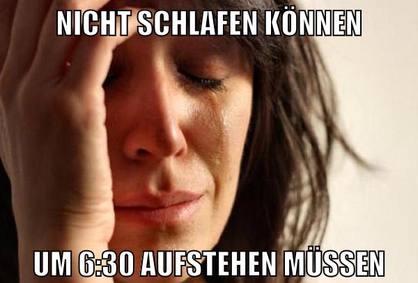 NICHT SCHLAFEN KÖNNEN UM 6:30 AUFSTEHEN MÜSSEN