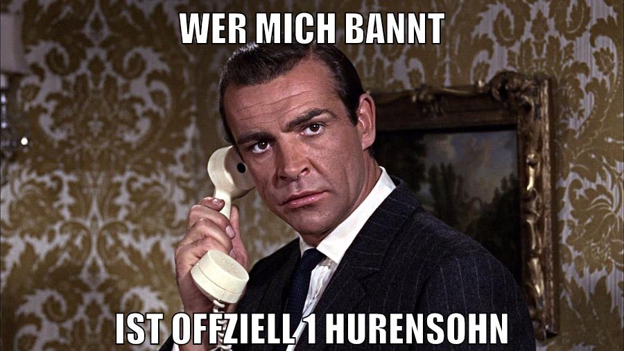 wer mich bannt ist offziell 1 hurensohn