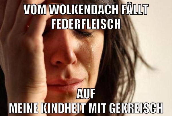 VOM WOLKENDACH FÄLLT FEDERFLEISCH AUF MEINE KINDHEIT MIT GEKREISCH