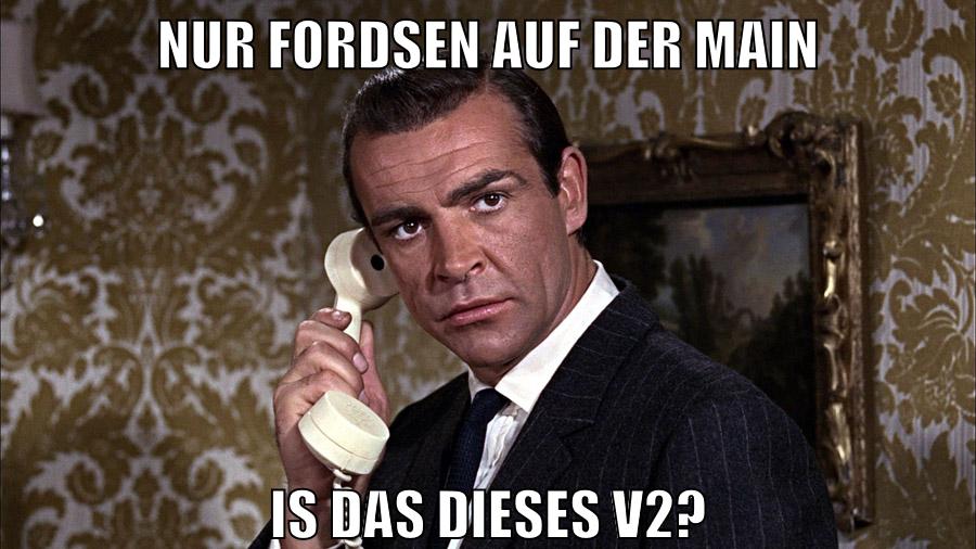 nur fordsen auf der main is das dieses v2?