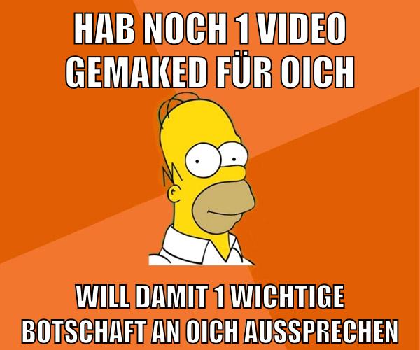 hab noch 1 video gemaked für oich will damit 1 wichtige botschaft an oich aussprechen