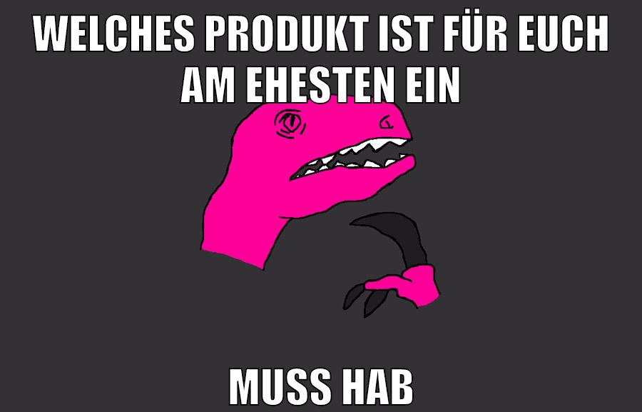 WELCHES PRODUKT IST FÜR EUCH AM EHESTEN EIN MUSS HAB