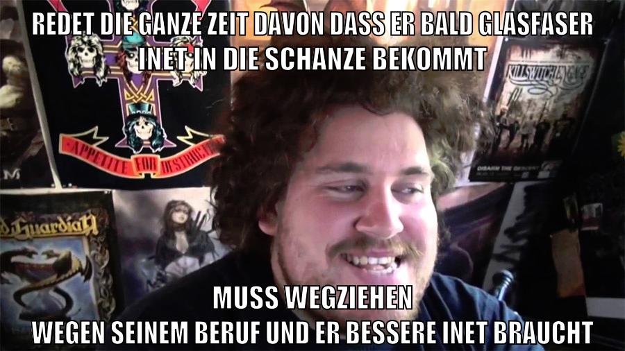 redet die ganze zeit davon dass er bald glasfaser inet in die schanze bekommt muss wegziehen wegen seinem beruf und er bessere inet braucht