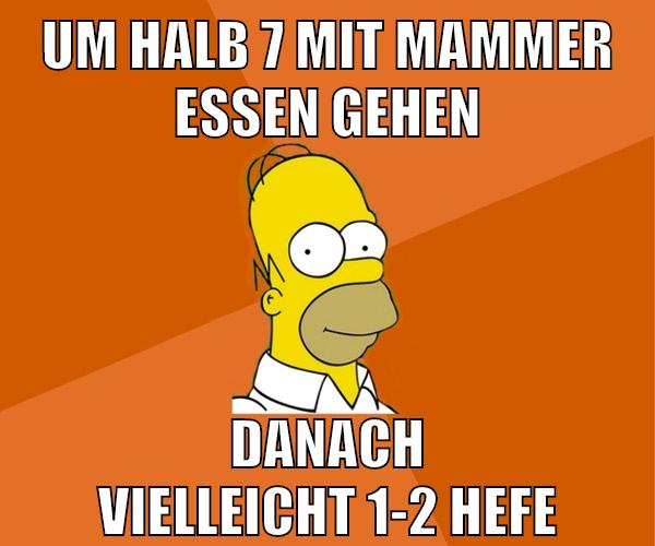 um halb 7 mit mammer essen gehen danach vielleicht 1-2 hefe