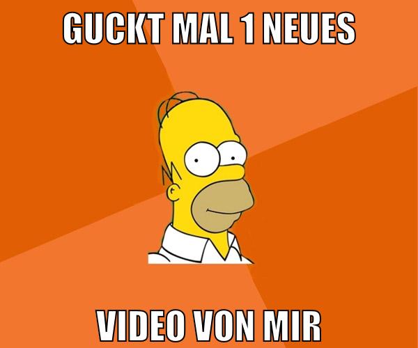 guckt mal 1 neues video von mir