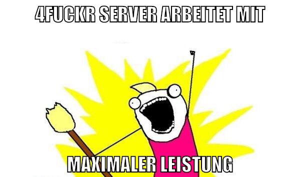 4fuckr server arbeitet mit maximaler leistung