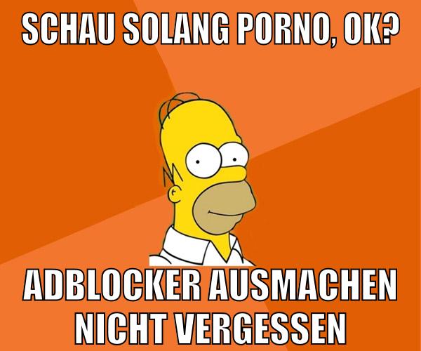schau solang porno, ok? adblocker ausmachen nicht vergessen