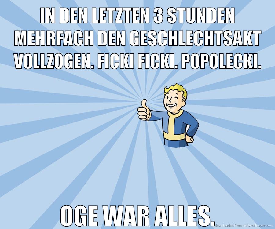 In den letzten 3 Stunden mehrfach den Geschlechtsakt vollzogen. Ficki Ficki. Popolecki. oge war alles.