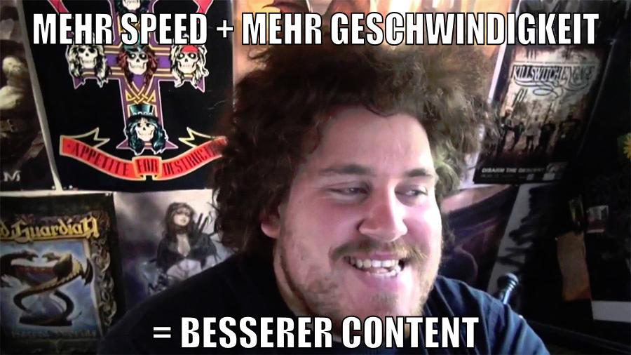mehr speed + mehr geschwindigkeit = besserer content