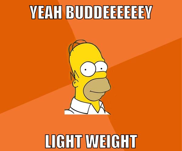 yeah buddeeeeeey light weight