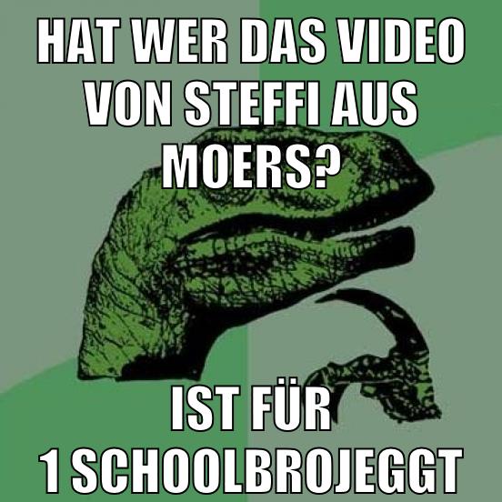 hat wer das video von steffi aus moers? ist für 1 schoolbrojeggt