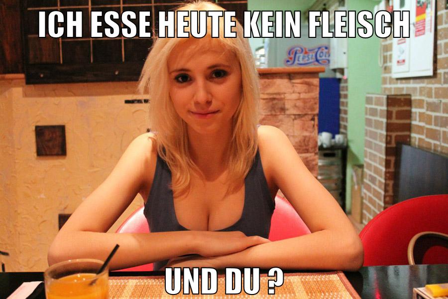 ich esse heute kein fleisch und du ?