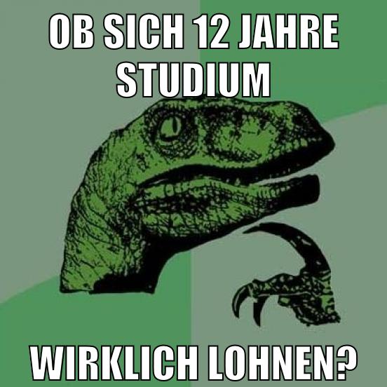 Ob sich 12 Jahre Studium Wirklich lohnen?