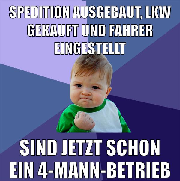 spedition ausgebaut, lkw gekauft und fahrer eingestellt sind jetzt schon ein 4-mann-betrieb