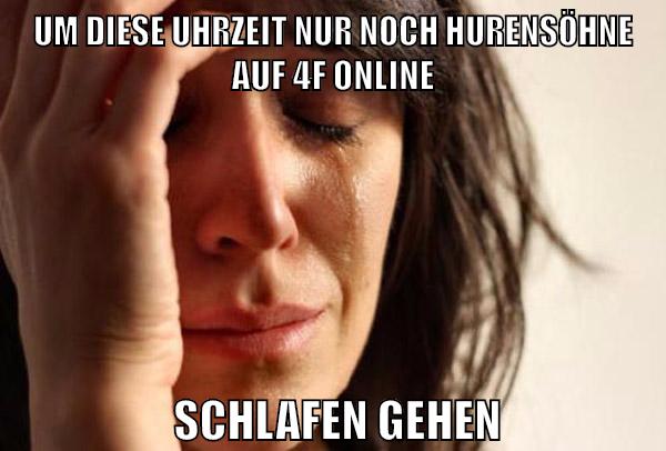 um diese uhrzeit nur noch hurensöhne auf 4f online schlafen gehen