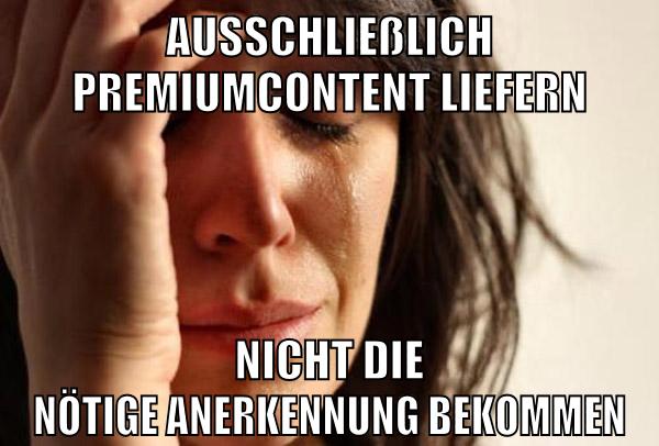 ausschließlich premiumcontent liefern nicht die nötige anerkennung bekommen