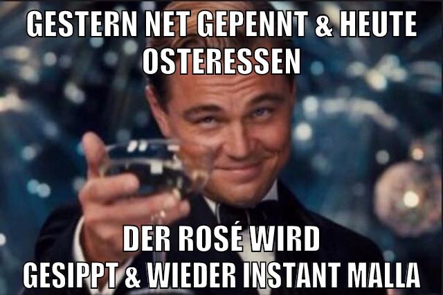 Gestern net gepennt & heute osteressen der rosé wird gesippt & wieder instant malla