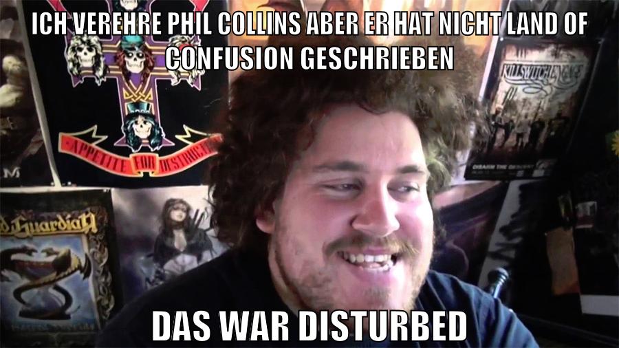 ich verehre phil collins aber er hat nicht Land of Confusion geschrieben das war disturbed