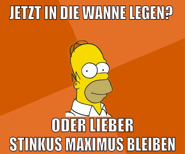 jetzt in die wanne legen? oder lieber stinkus maximus bleiben