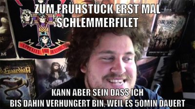 zum frühstück erst mal schlemmerfilet kann aber sein dass ich bis dahin verhungert bin, weil es 50min dauert