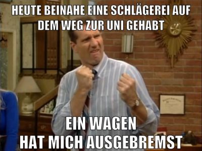 heute beinahe eine schlägerei auf dem weg zur uni gehabt ein wagen hat mich ausgebremst