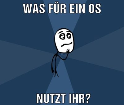 was für ein os nutzt ihr?