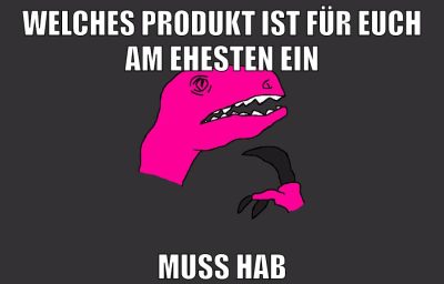 WELCHES PRODUKT IST FÜR EUCH AM EHESTEN EIN MUSS HAB