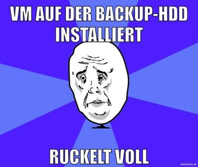 VM auf der backup-hdd installiert ruckelt voll