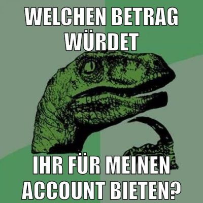 welchen betrag würdet ihr für meinen account bieten?