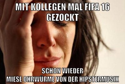 MIT KOLLEGEN MAL FIFA 16 GEZOCKT SCHON WIEDER MIESE OHRWÜRME VON DER HIPSTERMUSIK