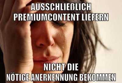 ausschließlich premiumcontent liefern nicht die nötige anerkennung bekommen