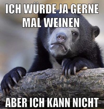 ich würde ja gerne mal weinen aber ich kann nicht