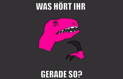 was hört ihr gerade so?